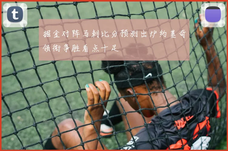 掘金对阵马刺比分预测出炉约基奇领衔争胜看点十足
