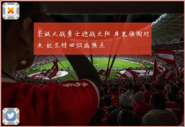 圣诞大战勇士迎战太阳 库里领衔对决 杜兰特回归成焦点